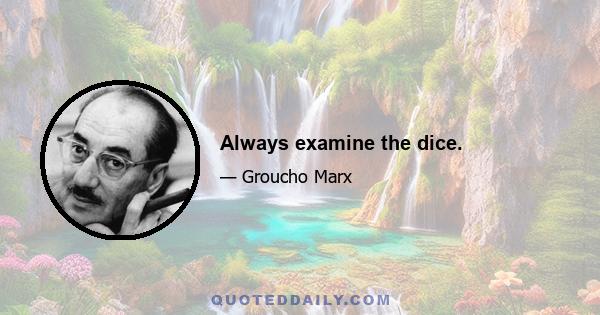 Always examine the dice.