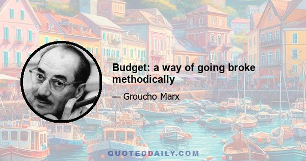 Budget: a way of going broke methodically