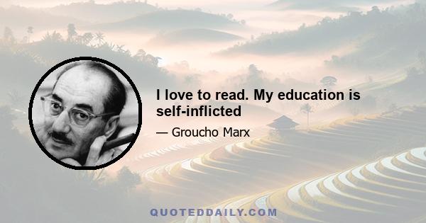 I love to read. My education is self-inflicted