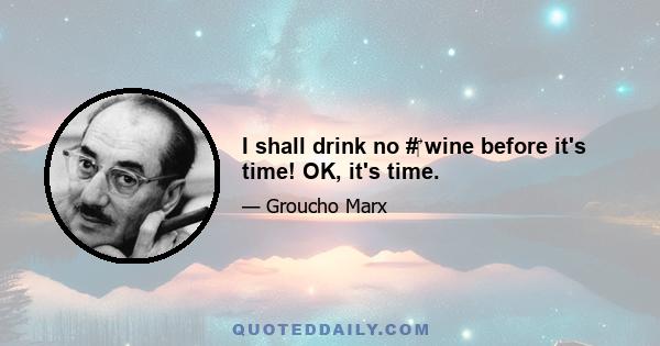 I shall drink no #‎ wine before it's time! OK, it's time.