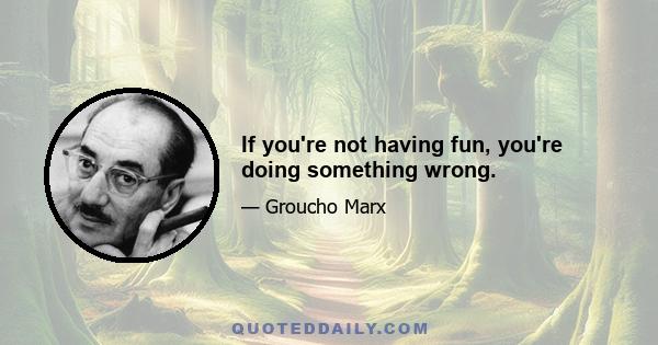 If you're not having fun, you're doing something wrong.