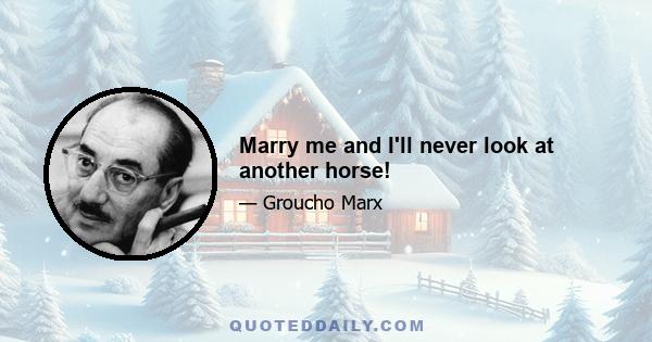 Marry me and I'll never look at another horse!