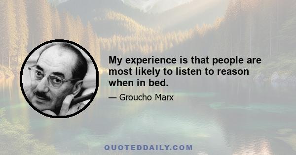 My experience is that people are most likely to listen to reason when in bed.