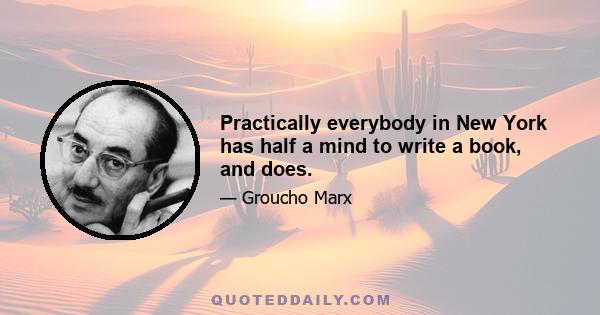 Practically everybody in New York has half a mind to write a book, and does.