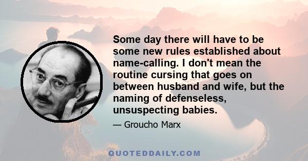 Some day there will have to be some new rules established about name-calling. I don't mean the routine cursing that goes on between husband and wife, but the naming of defenseless, unsuspecting babies.