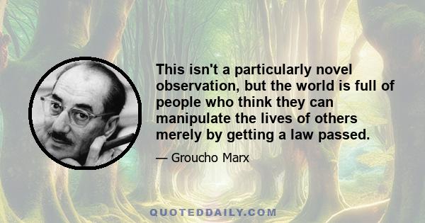 This isn't a particularly novel observation, but the world is full of people who think they can manipulate the lives of others merely by getting a law passed.