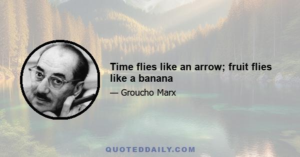 Time flies like an arrow; fruit flies like a banana