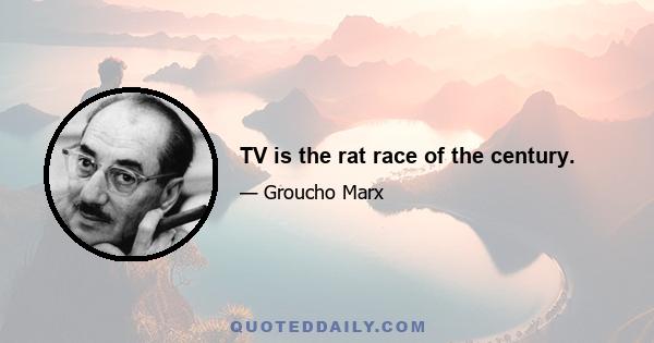 TV is the rat race of the century.