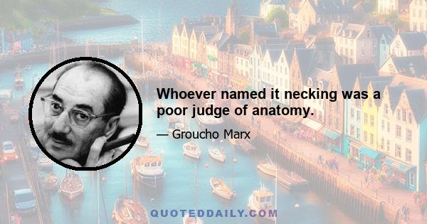 Whoever named it necking was a poor judge of anatomy.