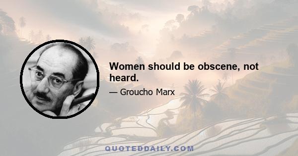 Women should be obscene, not heard.