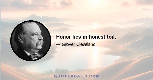 Honor lies in honest toil.