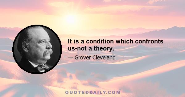 It is a condition which confronts us-not a theory.