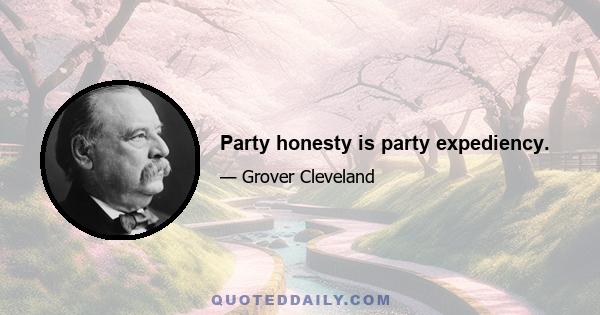 Party honesty is party expediency.