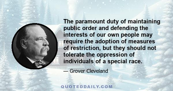 The paramount duty of maintaining public order and defending the interests of our own people may require the adoption of measures of restriction, but they should not tolerate the oppression of individuals of a special