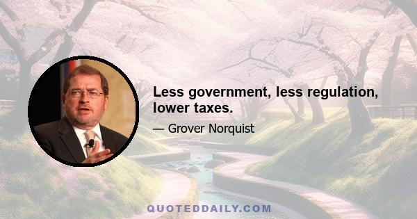 Less government, less regulation, lower taxes.