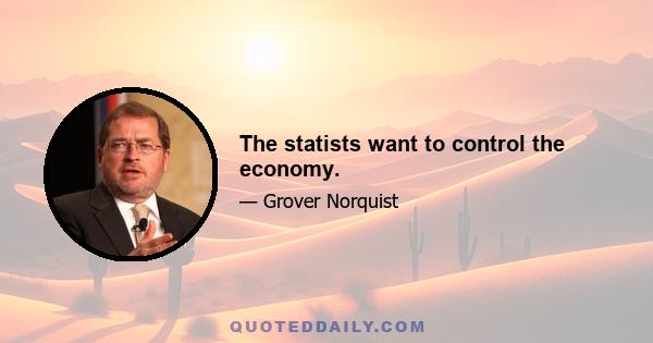 The statists want to control the economy.