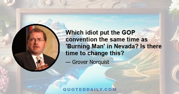 Which idiot put the GOP convention the same time as 'Burning Man' in Nevada? Is there time to change this?