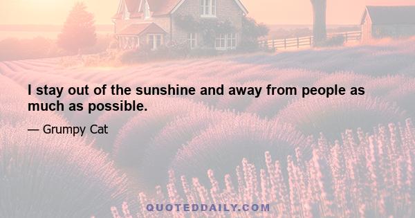 I stay out of the sunshine and away from people as much as possible.