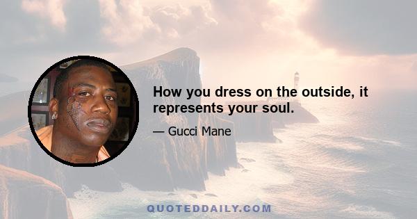 How you dress on the outside, it represents your soul.