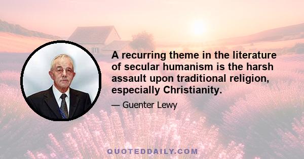 A recurring theme in the literature of secular humanism is the harsh assault upon traditional religion, especially Christianity.