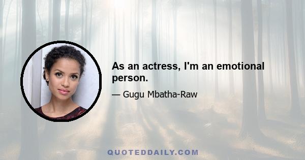 As an actress, I'm an emotional person.