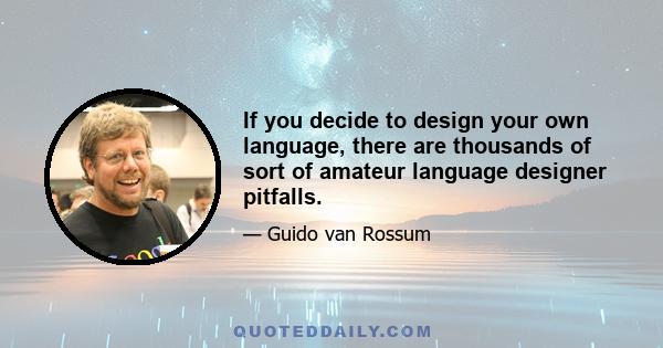 If you decide to design your own language, there are thousands of sort of amateur language designer pitfalls.