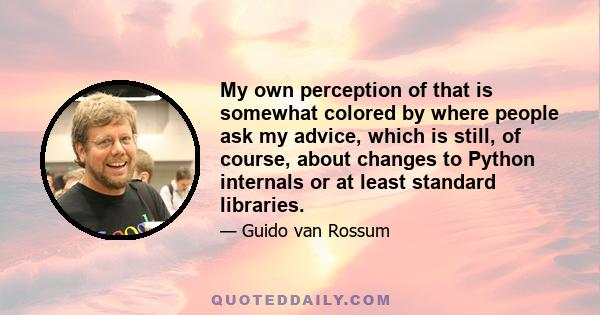 My own perception of that is somewhat colored by where people ask my advice, which is still, of course, about changes to Python internals or at least standard libraries.