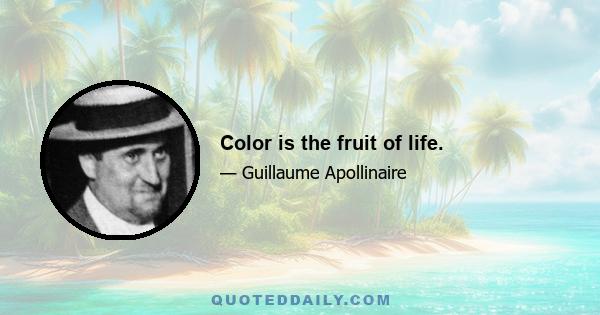 Color is the fruit of life.