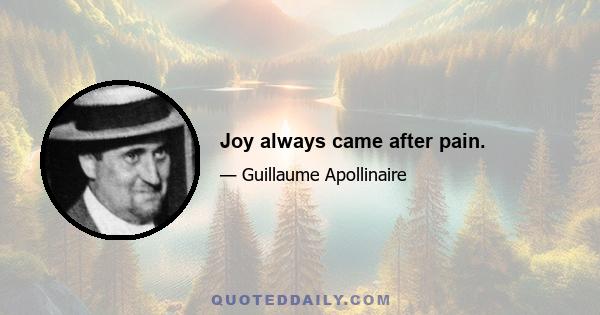 Joy always came after pain.