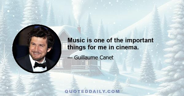 Music is one of the important things for me in cinema.