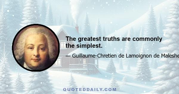 The greatest truths are commonly the simplest.