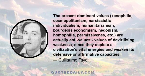 The present dominant values (xenophilia, cosmopolitanism, narcissistic individualism, humanitarianism, bourgeois economism, hedonism, homophilia, permissivenes, etc.) are actually anti-values - values of devirilising