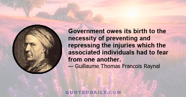 Government owes its birth to the necessity of preventing and repressing the injuries which the associated individuals had to fear from one another.