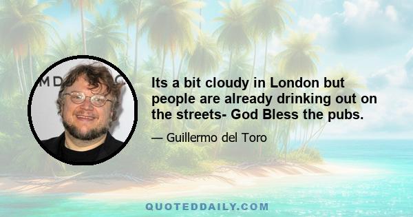 Its a bit cloudy in London but people are already drinking out on the streets- God Bless the pubs.