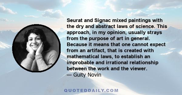 Seurat and Signac mixed paintings with the dry and abstract laws of science. This approach, in my opinion, usually strays from the purpose of art in general. Because it means that one cannot expect from an artifact,