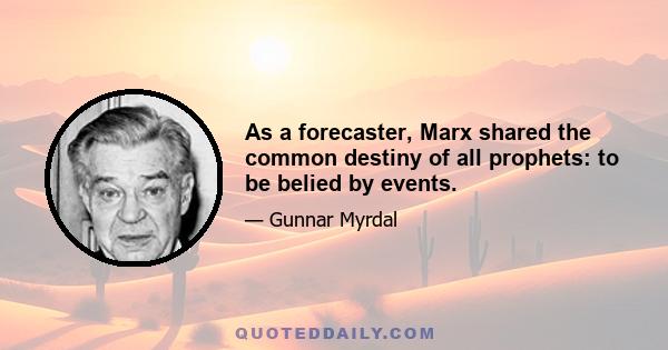 As a forecaster, Marx shared the common destiny of all prophets: to be belied by events.