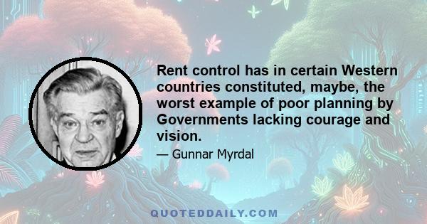 Rent control has in certain Western countries constituted, maybe, the worst example of poor planning by Governments lacking courage and vision.