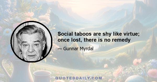 Social taboos are shy like virtue; once lost, there is no remedy