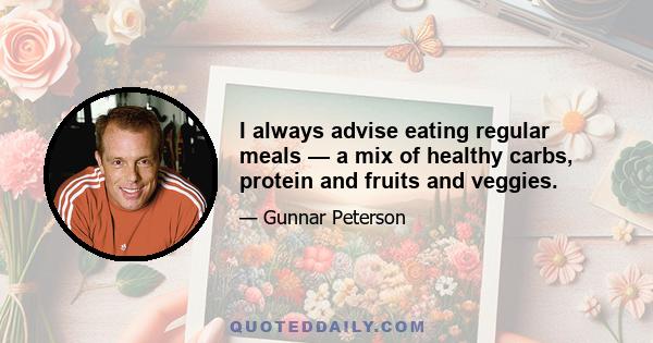 I always advise eating regular meals — a mix of healthy carbs, protein and fruits and veggies.