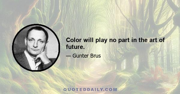 Color will play no part in the art of future.