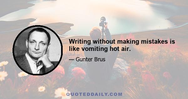 Writing without making mistakes is like vomiting hot air.