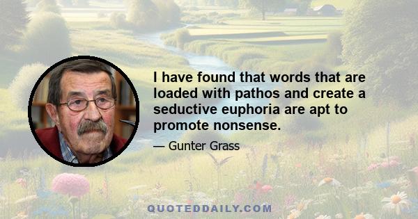 I have found that words that are loaded with pathos and create a seductive euphoria are apt to promote nonsense.