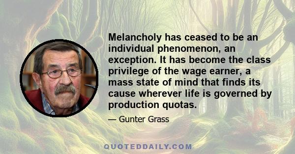 Melancholy has ceased to be an individual phenomenon, an exception. It has become the class privilege of the wage earner, a mass state of mind that finds its cause wherever life is governed by production quotas.