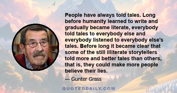 People have always told tales. Long before humanity learned to write and gradually became literate, everybody told tales to everybody else and everybody listened to everybody else's tales. Before long it became clear