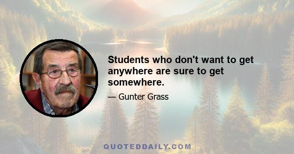 Students who don't want to get anywhere are sure to get somewhere.