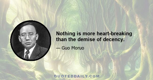 Nothing is more heart-breaking than the demise of decency.