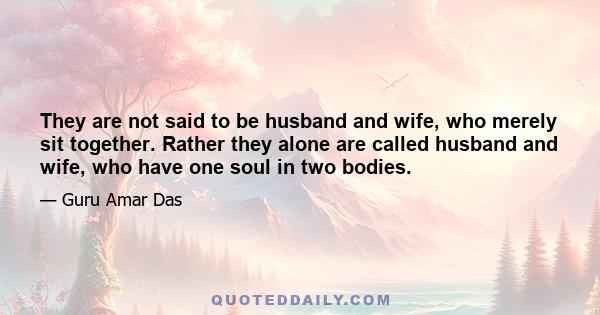 They are not said to be husband and wife, who merely sit together. Rather they alone are called husband and wife, who have one soul in two bodies.