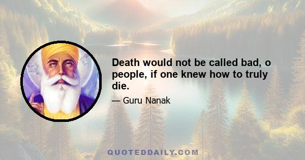 Death would not be called bad, o people, if one knew how to truly die.