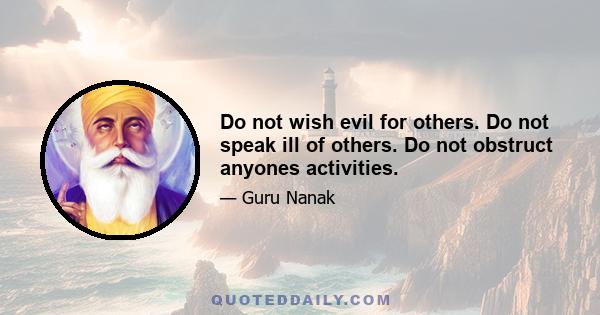 Do not wish evil for others. Do not speak ill of others. Do not obstruct anyones activities.