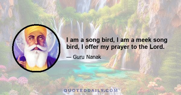 I am a song bird, I am a meek song bird, I offer my prayer to the Lord.